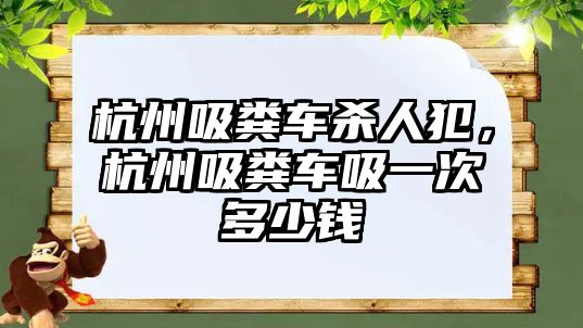 杭州吸糞車殺人犯，杭州吸糞車吸一次多少錢