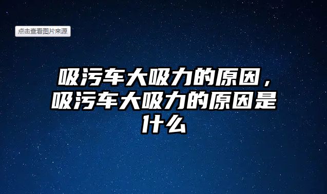 吸污車大吸力的原因，吸污車大吸力的原因是什么