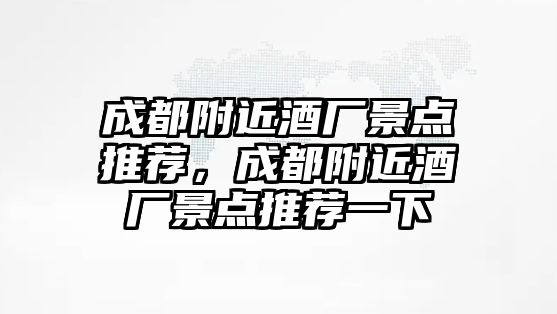 成都附近酒廠景點(diǎn)推薦，成都附近酒廠景點(diǎn)推薦一下