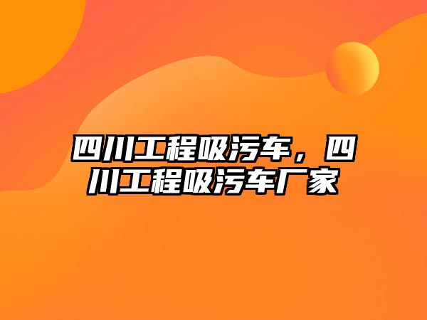 四川工程吸污車，四川工程吸污車廠家