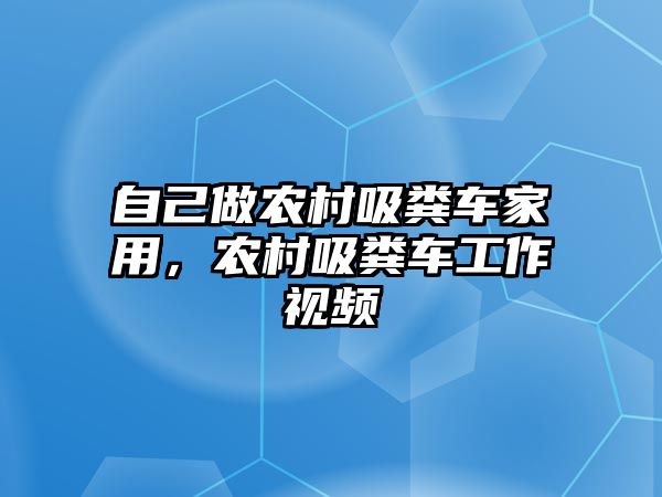 自己做農村吸糞車家用，農村吸糞車工作視頻