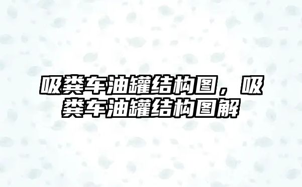 吸糞車油罐結構圖，吸糞車油罐結構圖解