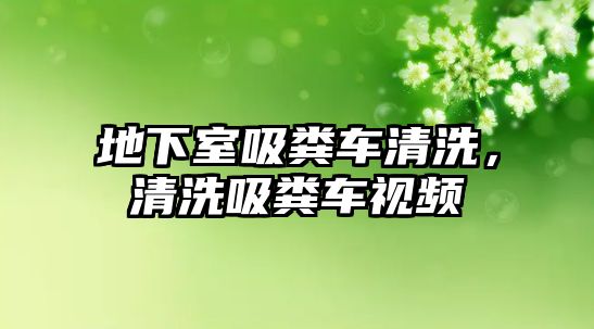 地下室吸糞車清洗，清洗吸糞車視頻