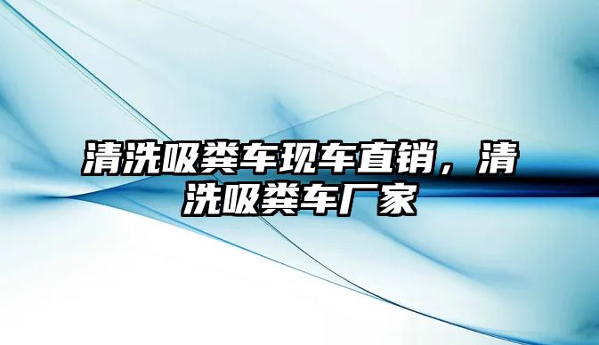 清洗吸糞車現車直銷，清洗吸糞車廠家