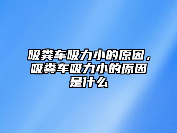 吸糞車(chē)吸力小的原因，吸糞車(chē)吸力小的原因是什么