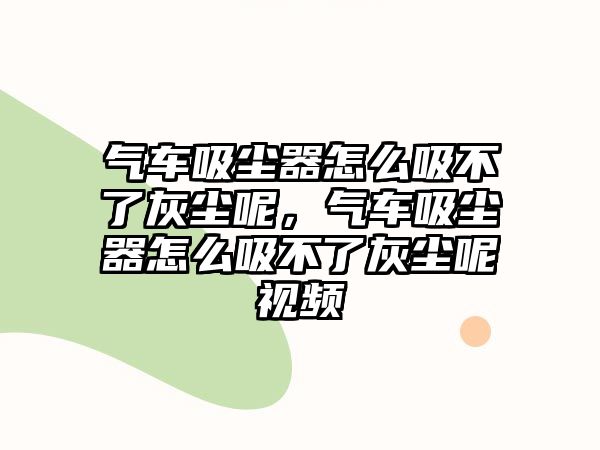 氣車吸塵器怎么吸不了灰塵呢，氣車吸塵器怎么吸不了灰塵呢視頻