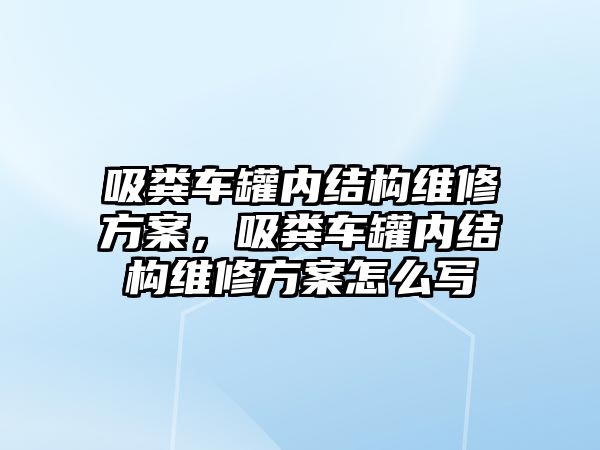 吸糞車罐內結構維修方案，吸糞車罐內結構維修方案怎么寫