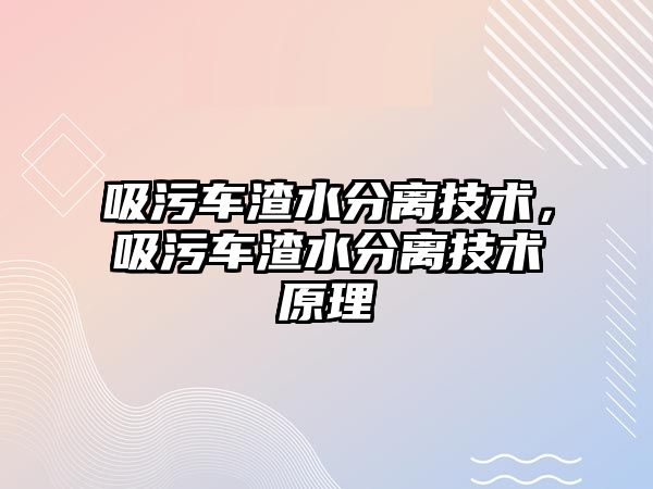 吸污車渣水分離技術，吸污車渣水分離技術原理