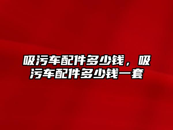 吸污車配件多少錢，吸污車配件多少錢一套