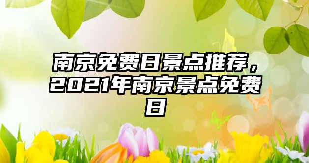 南京免費(fèi)日景點(diǎn)推薦，2021年南京景點(diǎn)免費(fèi)日