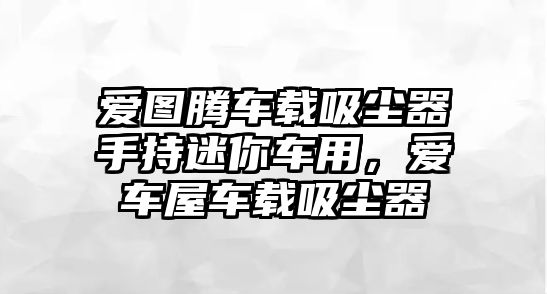 愛圖騰車載吸塵器手持迷你車用，愛車屋車載吸塵器