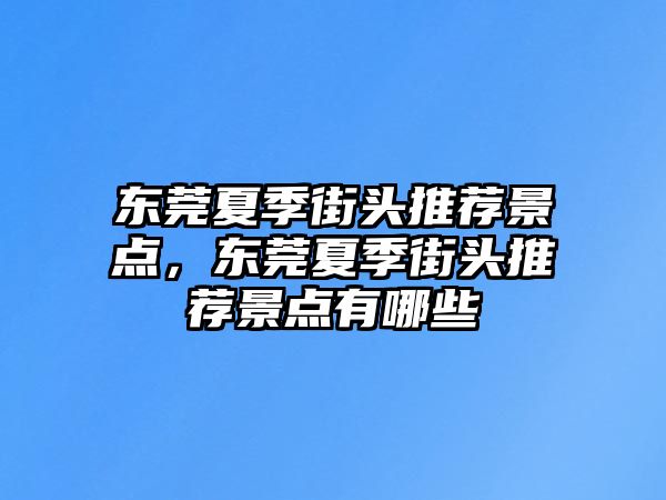 東莞夏季街頭推薦景點，東莞夏季街頭推薦景點有哪些