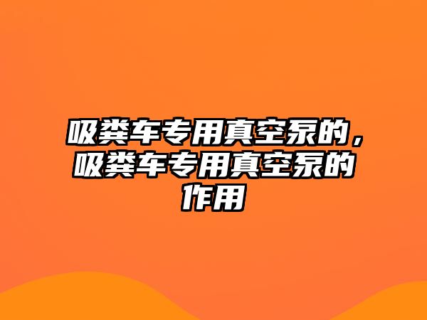 吸糞車專用真空泵的，吸糞車專用真空泵的作用