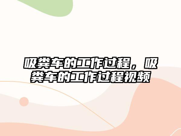 吸糞車的工作過程，吸糞車的工作過程視頻