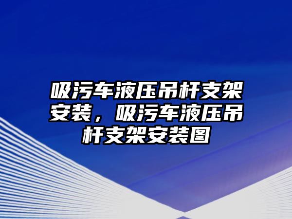 吸污車液壓吊桿支架安裝，吸污車液壓吊桿支架安裝圖