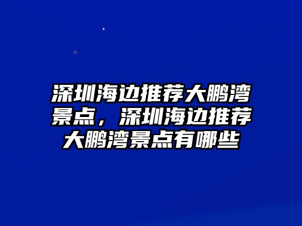 深圳海邊推薦大鵬灣景點，深圳海邊推薦大鵬灣景點有哪些