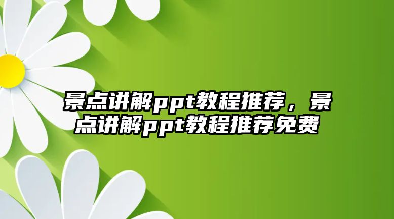 景點講解ppt教程推薦，景點講解ppt教程推薦免費