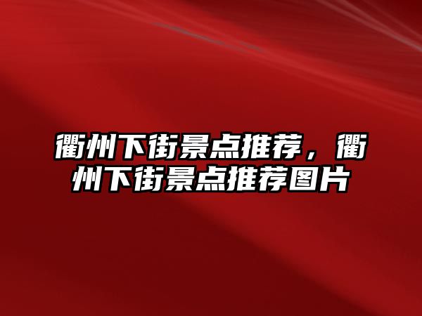 衢州下街景點推薦，衢州下街景點推薦圖片