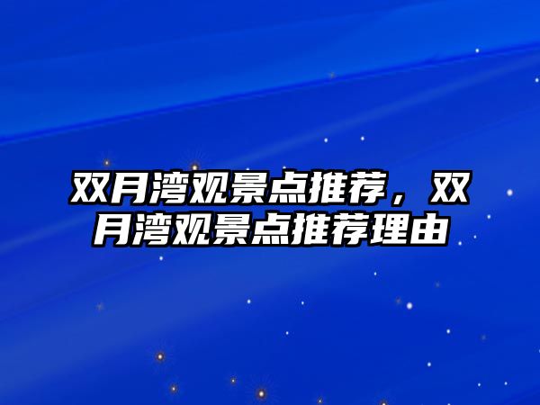 雙月灣觀景點推薦，雙月灣觀景點推薦理由