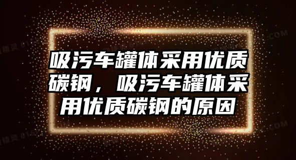 吸污車罐體采用優質碳鋼，吸污車罐體采用優質碳鋼的原因