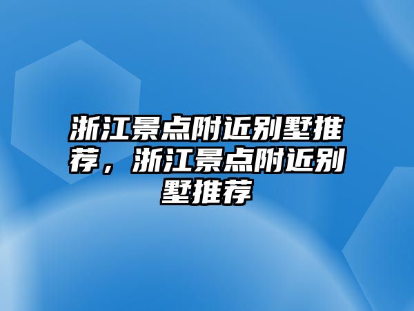 浙江景點附近別墅推薦，浙江景點附近別墅推薦